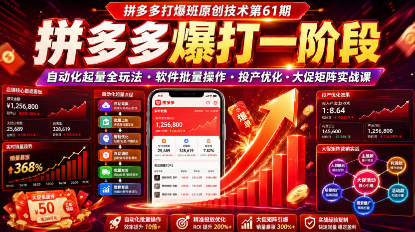 拼多多打爆班原创技术第61期，拼多多爆打一阶段，自动化起量全玩法・软件批量操作・投产优化・大促矩阵实战课-优优云网创