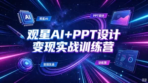 【精】观星AI+PPT设计变现实战训练营,我们派单,让你的才华直接变现,三大核心模块带你构建Al设计x派单变现的完整闭环-优优云网创
