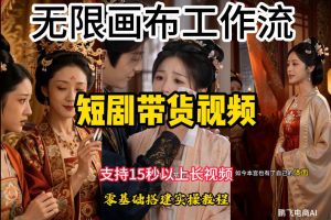 无限画布工作流制作短剧带货视频支持制作15秒以上-免费资源
