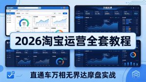 （19288期）2026淘宝运营全套教程更新7月，直通车万相-免费资源