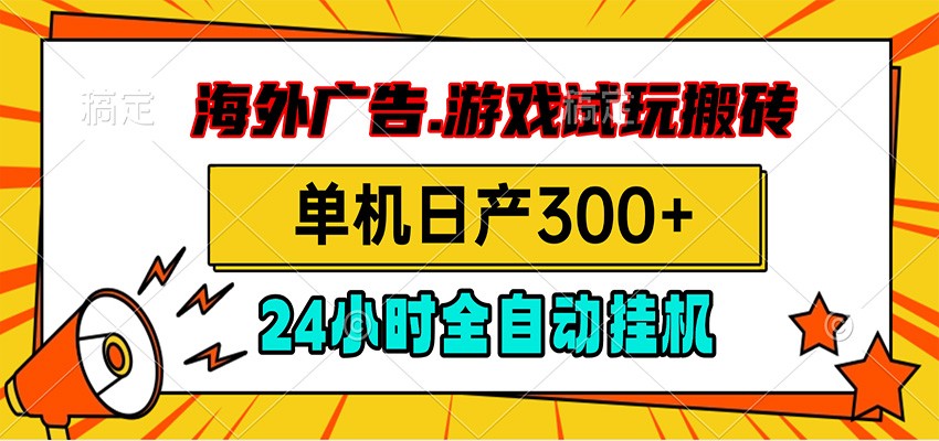 海外广告视频挂机，小游戏试玩搬砖，单机日产300-免费资源