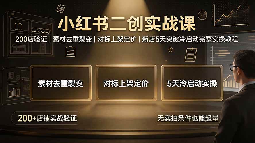 （19370期）小红书二创实战课：200店验证｜素材去重裂-免费资源