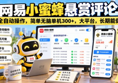 网易小蜜蜂悬赏评论，全自动操作，简单无脑单机300+，大平台，长期能做【揭秘】-免费资源