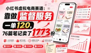 小红书虚拟电商赛道：靠做监督服务，一单120，76篇-免费资源