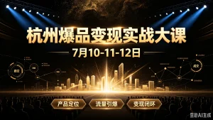 【精】杭州爆品变现实战大课,7月10-11-12日,产品定-免费资源