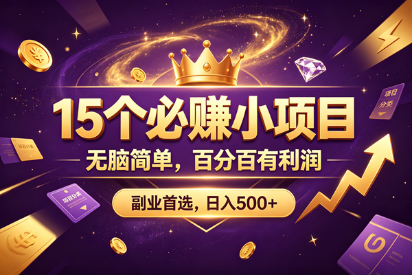 （19456期）15-个必赚的小项目，无脑简单，百分百有利-免费资源