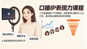 (19604期)口播ip表现力课程|三天直播搭配11节录播课-免费资源