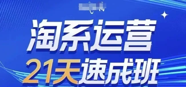 【精】淘系运营21天速成班7月更新，流量提升、转-免费资源