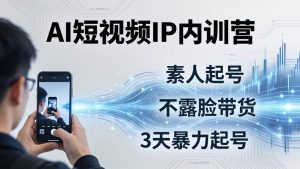 (19208期)2026ai短视频ip内训营-更新:从素人起号到不露-免费资源
