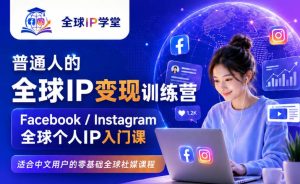 普通人的全球ip变现训练营，facebook-instagram全球个人ip入门课-免费资源