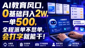 ai教育风口,0基础月入2w,一单500,全程派单不愁单,-免费资源
