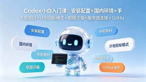 （19402期）codex小白入门课：安装配置x国内环境x手机-免费资源