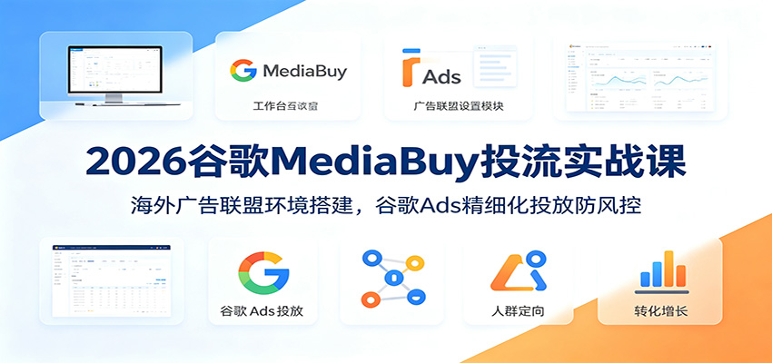 2026谷歌mediabuy投流实战课：海外广告联盟环境搭建，谷-免费资源