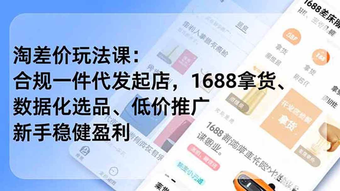 （19674期）淘差价玩法课：合规一件代发起店，1688拿货-免费资源