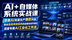 ai自媒体系统实战课,依靠ai批量生产爆款内容,带-免费资源
