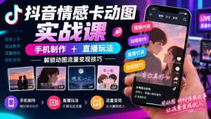 抖音情感卡动图实战课｜手机制作+直播玩法，解锁动图流量变现技巧-免费资源
