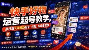 快手好物运营起号教学,某社群7月最新起号、运营-免费资源