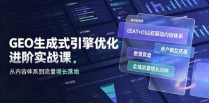 geo生成式引擎优化进阶实战课｜eeatdss双驱动内容体系、-免费资源