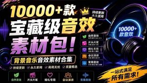 (19444期)宝藏级音效素材包!10000款背景音乐音效素材-免费资源