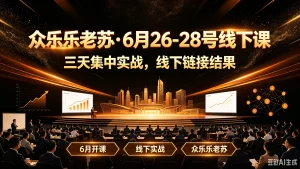 【精】众乐乐老苏·6月26-28号线下课三天集中实战，-免费资源