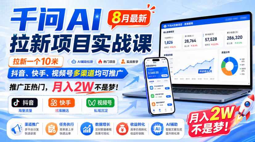 千问AI拉新项目实战课8月最新，拉新一个10米，抖音、快手、视频号多渠道均可推广，推广正热门，月入2W不是梦!（更新1020）