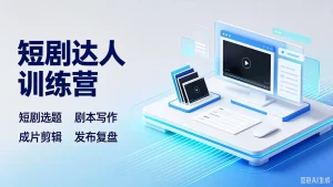 【精】短剧达人训练营,短剧选题、剧本写作、成-免费资源