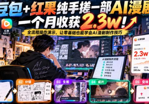 豆包+红果纯手搓一部AI漫剧一个月收获2.3w!全流程操作演示,让零基础也能学会AI漫剧制作技巧-免费资源
