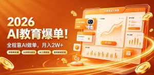 2026-ai教育爆单!全程靠ai做单,月入2w,附接单资源【-免费资源