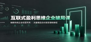 互联式盈利思维企业破局课:破解传统企业经营死-免费资源