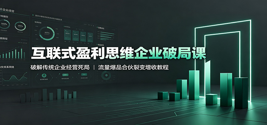 互联式盈利思维企业破局课：破解传统企业经营死-免费资源