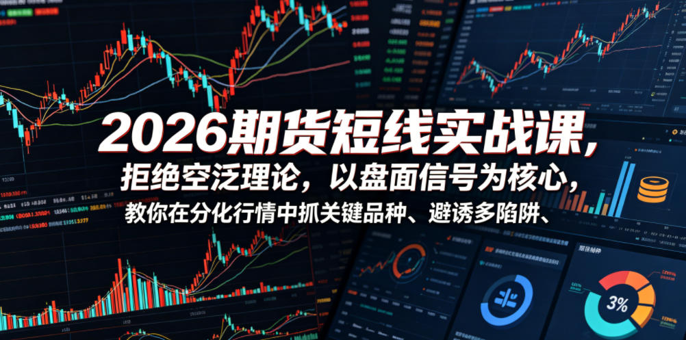 2026期货短线实战课，拒绝空泛理论，以盘面信号为-免费资源