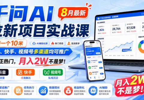 千问AI拉新项目实战课8月最新，拉新一个10米，抖音、快手、视频号多渠道均可推广，推广正热门，月入2W不是梦!(更新1028)-免费资源