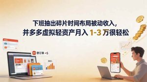 (19573期)下班抽出碎片时间布局被动收入,拼多多-免费资源