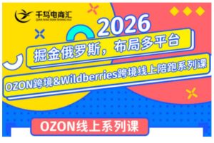千鸟跨境·26年ozonwildberries跨境店线上陪跑训练营,兼顾新-免费资源