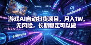 （19280期）游戏ai自动扫货和打金项目，月入万元，无-免费资源