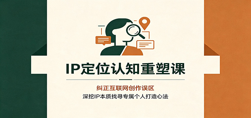 ip定位认知重塑课：纠正互联网创作误区，深挖ip本-免费资源