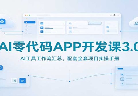 AI零代码APP开发课3.0：AI工具工作流汇总，配套全套项目实操手册-免费资源