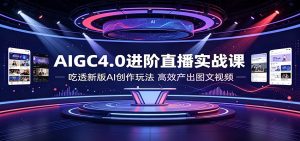 aigc4-0进阶直播实战课:吃透新版ai创作玩法,高效产出-免费资源