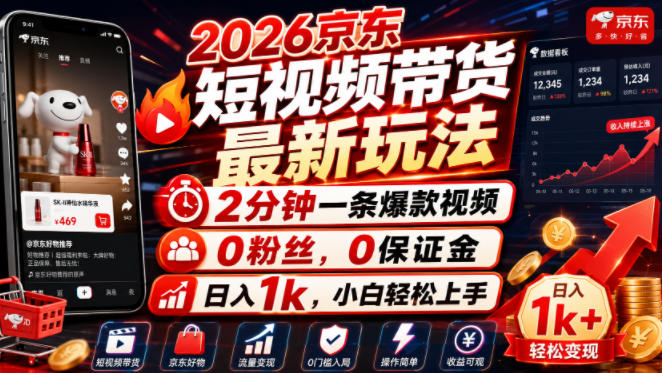 2026京东短视频带货最新玩法，2分钟一条爆款视频，0-免费资源
