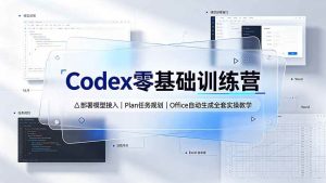 （19481期）codex零基础训练营：部署模型接入｜plan任务规-免费资源