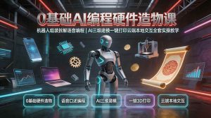 （19612期）0基础ai编程硬件造物课｜机器人组装拆解语-免费资源