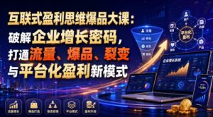 互联式盈利思维爆品大课:破解企业增长密码,打-免费资源
