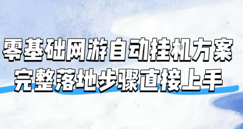 零基础网游自动挂g方案，完整落地步骤直接上手，-免费资源