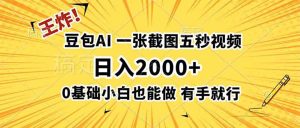 （19472期）王炸！豆包ai，一张截图五秒视频，日入2000-免费资源