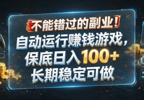 不能错过的副业！自动运行賺钱游戏，保底日入100-免费资源