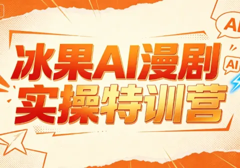 【精】冰果AI漫剧实操特训营，从脚本到成片，掌握AI漫剧创作全流程，把创意做成漫剧作品-免费资源